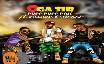 BRAND NEW! Oga Sir ~ PUFF PUFF PASS Ft. Zillions & Sparkxz